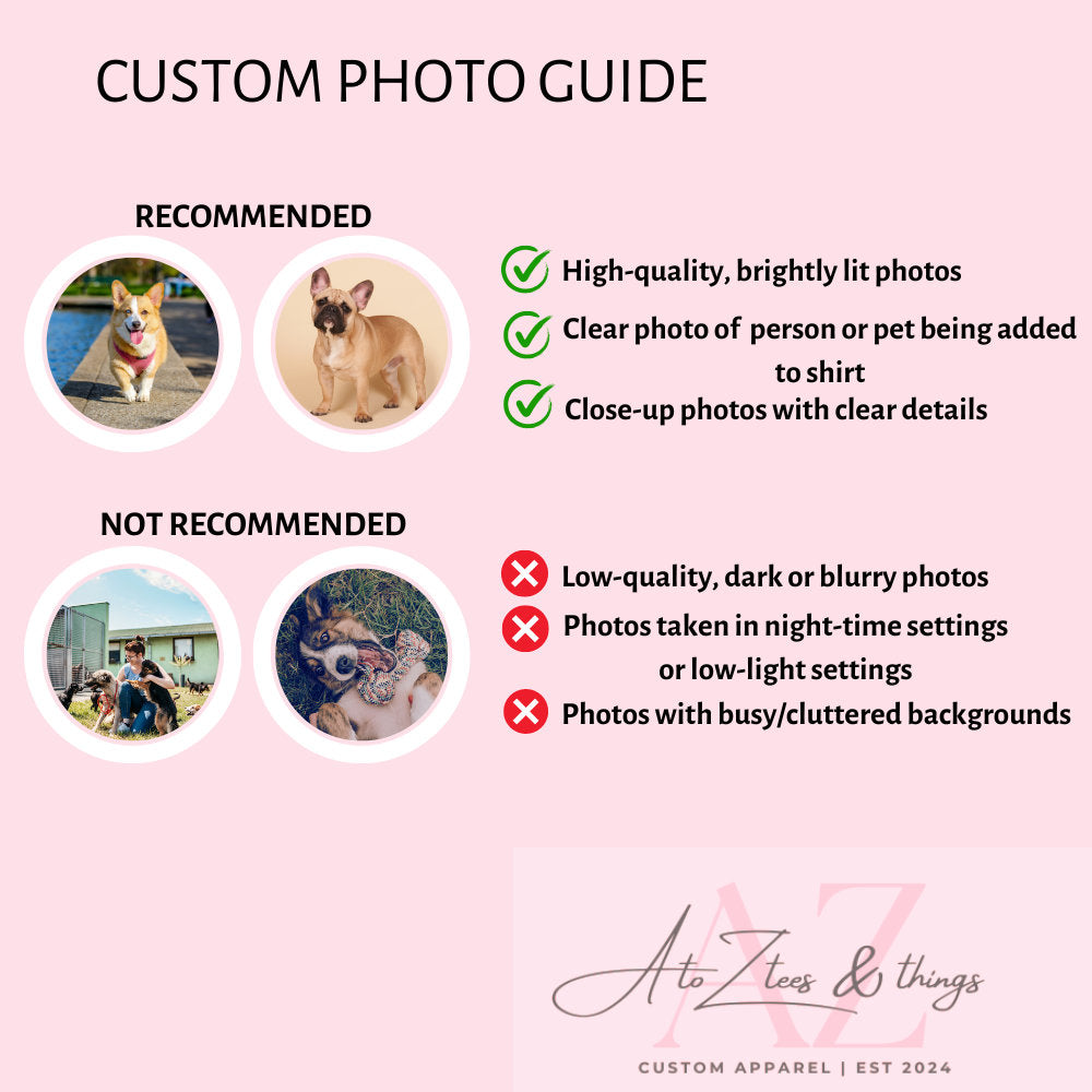 Custom photo guide. Recommended: high-quality, clear, close-up photos. Not recommended: low-quality, dark, cluttered backgrounds. custom photo guide, quality photos, clear images, custom shirt, photo shirt, custom apparel, AtoZTeesAndThings